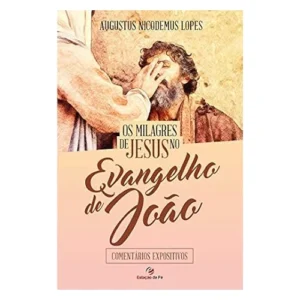 Os milagres de Jesus no Evangelho de João: Comentários expositivos (Augustus Nicodemus)