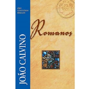 Romanos: Comentários A Escritura Sagrada (João Calvino)
