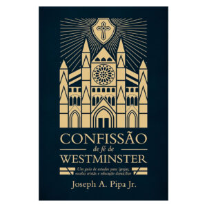 Confissão de Fé de Westminster (Joseph A. Pipa Jr.)